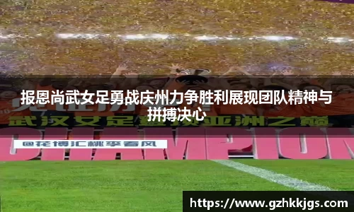 报恩尚武女足勇战庆州力争胜利展现团队精神与拼搏决心